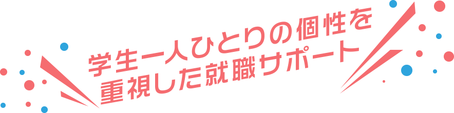 学生一人ひとりの個性を重視した就職サポート